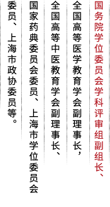 国务院学位委员会学科评审组副组长、
全国高等医学教育学会副理事长，
全国高等中医教育学会副理事长、
国家药典委员会委员、上海市学位委员会
委员、上海市政协委员等